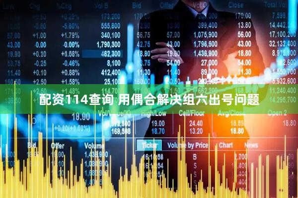 配资114查询 用偶合解决组六出号问题