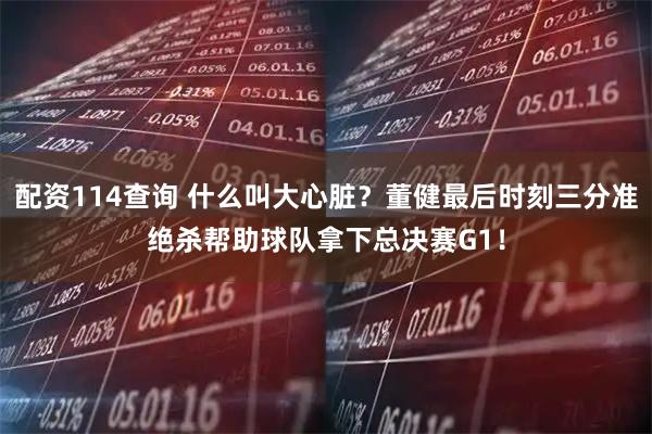 配资114查询 什么叫大心脏？董健最后时刻三分准绝杀帮助球队拿下总决赛G1！